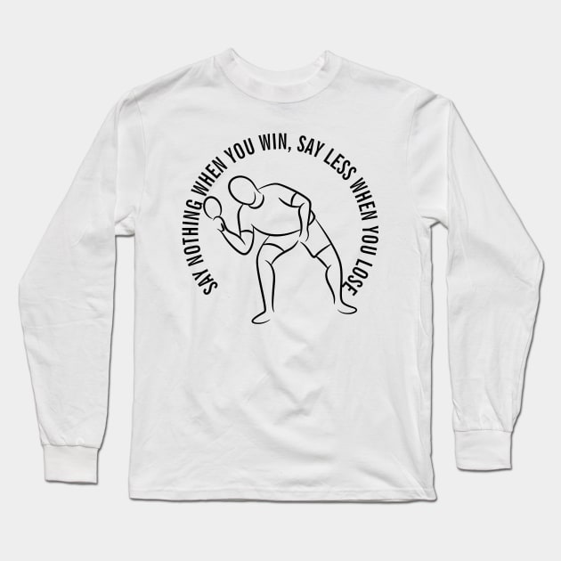 SAY NOTHING WHEN YOU WIN, SAY LESS WHEN YOU LOSE Long Sleeve T-Shirt by Cool Dude Store